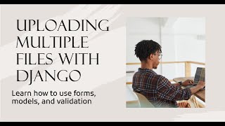 How to implement Multiple File Uploads with Django Forms, Models, and Validation