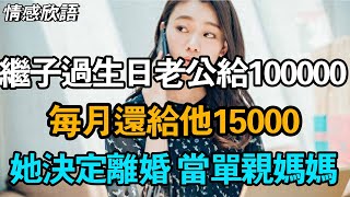 她42歲，繼子過生日老公給100000，每月還給他15000，她決定離婚