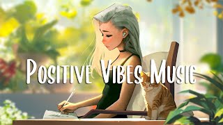 Positive Vibes Music 🍀 Positive Feelings and Energy ~ Morning music to makes you
