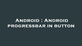 Android : Android progressbar in button
