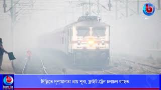 দিল্লিতে দৃশ্যমানতা প্রায় শূন্য, ফ্লাইট-ট্রেন চলাচল ব্যাহত | Bangla Channel