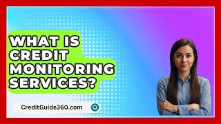 What Is Credit Monitoring Services? - CreditGuide360.com