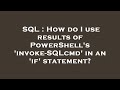 SQL : How do I use results of PowerShell's 'invoke-SQLcmd' in an 'if' statement?