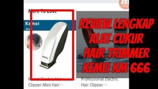 [ REVIEW ] part 3/3 lengkap Alat cukur Kemei rambut jenggot KM 666