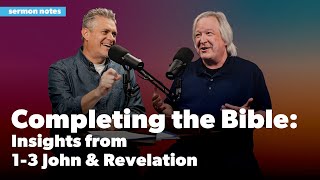 Completing the Bible: Insights from 1-3 John and Revelation | Sermon Notes Podcast