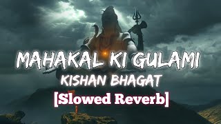 Mahakal Ki Gulami [Slowed Reverb] | Kishan Bhagat | LO-FI Mix | Use Headphones 🎧|