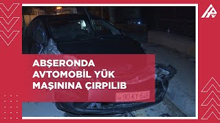 Abşeronda avtomobil yük maşınına çırpılıb