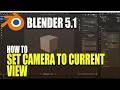 Blender 5.1 How To Set Camera To Current View