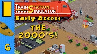 Train Station Simulator - Part 6: The 2000's! - Lets Play Train Station Simulator