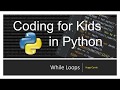 Python Basics: While Loops: Coding for Kids