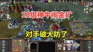 10级神牛闹金矿，当面摆两个基地，对手破大防了！魔兽争霸3