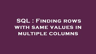 SQL : Finding rows with same values in multiple columns