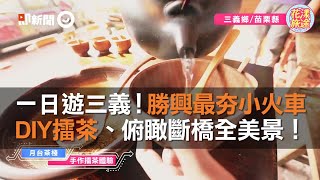 一日遊三義！勝興最夯小火車　DIY擂茶、俯瞰斷橋全美景！