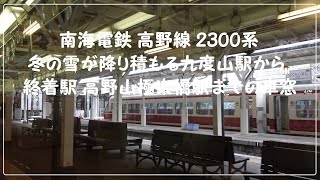 【南海電鉄】雪降る高野線 2300系各停 九度山駅から極楽橋駅まで