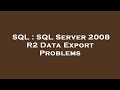 SQL : SQL Server 2008 R2 Data Export Problems