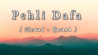 Pehli Dafa - [ Slowed + Reverb ] #lofi #lyrics