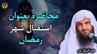 كيف نستقبل شهر رمضان ؟ توجيهات هامة من الشيخ عبدالرزاق البدر حفظه الله