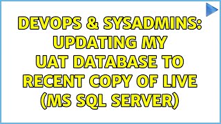 DevOps & SysAdmins: Updating my UAT database to recent copy of live (MS SQL Server) (2 Solutions!!)