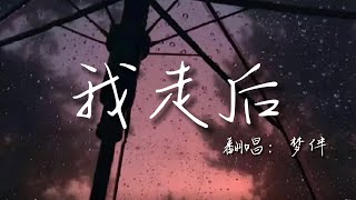 DL.梦伴 翻唱《我走后》 『 我走了你别在难过 心里有话都不想再说 记得以后你要快乐 这世界没那么多因果 』