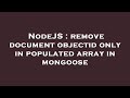 NodeJS : remove document objectid only in populated array in mongoose