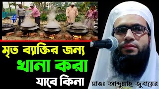 মৃত ব্যাক্তির জন্য খানা করা যাবে কিনা | মাওলানা আব্দুল্লাহ জুবায়ের ওয়াজ | Abdullah Zubair waz