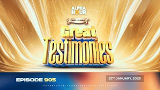 ALPHA HOUR EPISODE 905 || GREAT TESTIMONIES  || 27TH JANUARY,2025