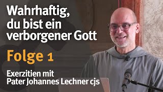 Wahrhaftig, du bist ein verborgener Gott I Folge 1 I Pater Johannes Lechner csj