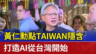 黃仁勳點TAIWAN隱含 打造AI從台灣開始