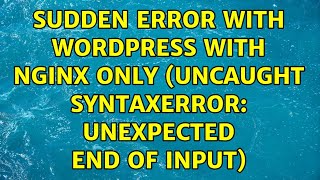 Sudden error with wordpress with nginx only (Uncaught SyntaxError: Unexpected end of input)