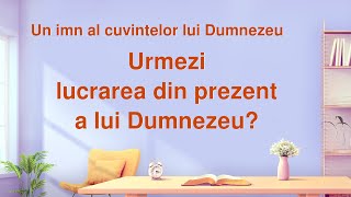 Cantari crestine „Urmezi lucrarea din prezent a lui Dumnezeu?”