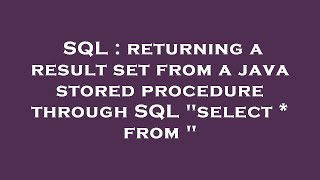 SQL : returning a result set from a java stored procedure through SQL "select * from "