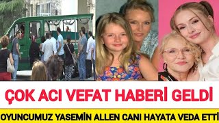 Sondakika !!! Acı Vefat !!! OYUNCUMUZ YASEMİN ALLEN ACI GÜNÜ !!! CANI HAYATINI KAYBETTİ !! MÜGE ANLI