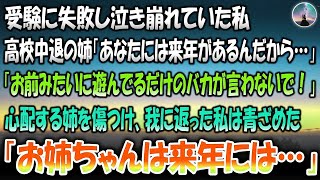 【感動する話】受験に失敗し泣いていた私。高校中退の姉が「あなたには来年があるんだから」呑気さに怒り爆発「遊んでるだけのバカが言うな！」無言で部屋を後にする姿にハッと我に返った「そうか、姉は来