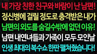 내 가장 친한 친구와 바람이 난 남편! 정신병 걸릴 정도로 충격받은 내가 남편 외도를 숨길수밖에 없던 이유 남편 내연녀들과 가족이 모두 모인날 인생 최대의 복수쇼 한판 펼쳐줬