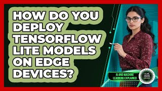 How Do You Deploy TensorFlow Lite Models On Edge Devices? - AI and Machine Learning Explained