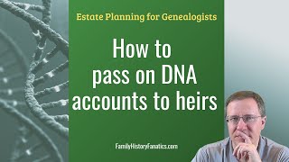 How to Pass On Genetic Genealogy to Heirs with FamilyTreeDNA bonus tip