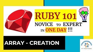 Ruby 101 : Arrays : Creating An Array - Novice to Expert in ONE Day