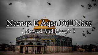 Namaz E Aqsa Full Naat Shareef 💕💕 ~ ( Slowed And Reverb ) || Palestine Emotional Naat 2024