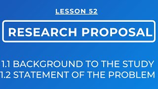 LESSON 52 - RESEARCH PROPOSAL: BACKGROUND TO THE STUDY & STATEMENT OF THE PROBLEM