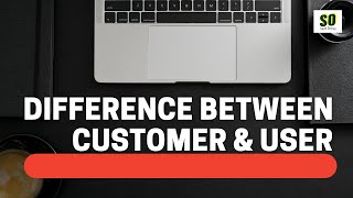 What is the difference between Customer and User?