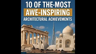 Discover 10 of the Most Awe-Inspiring Architectural Achievements Ever Conceived