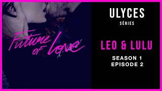 Future of Love, S01-E02 : LeoLulu (English subtitles)