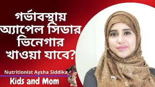 গর্ভাবস্থায় অ্যাপেল সিডার ভিনেগার খাওয়া যাবে? Nutritionist Aysha Siddika | Kids and Mom