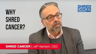 Why SHRED CANCER?