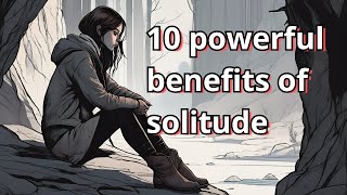 10 Powerful Benefits of Spending Time Alone | The Power of Solitude