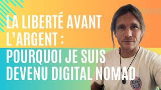 LA LIBERTÉ AVANT L’ARGENT : Pourquoi Je Suis Devenu Digital Nomad 🌍