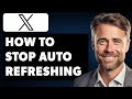 How to Stop Auto Refreshing on X Twitter (Full 2024 Guide)