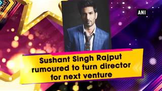 Sushant Singh Rajput rumoured to turn director for next venture