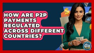 How Are P2P Payments Regulated Across Different Countries? - Ask Your Bank Teller