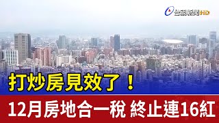 打炒房見效了！ 12月房地合一稅 終止連16紅